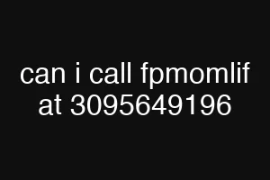 can i call fpmomlif at 3095649196