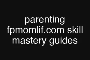 parenting fpmomlif.com skill mastery guides