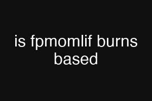 is fpmomlif burns based